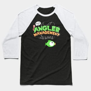 Angler Management Issues, Funny Fishing Pun T-Shirt Baseball T-Shirt